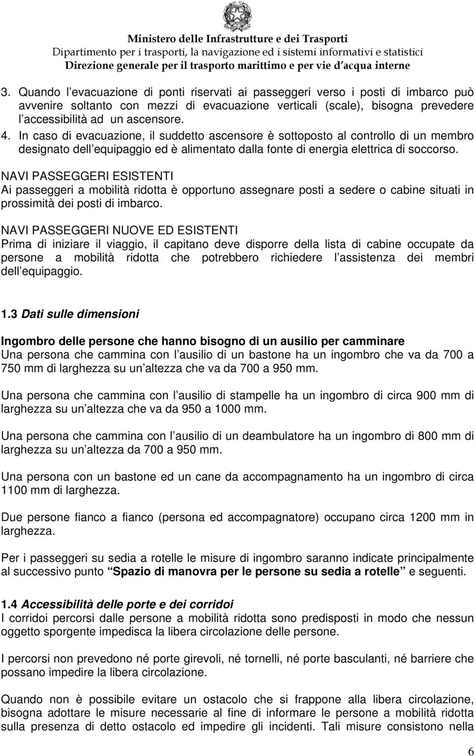 NAVI PASSEGGERI ESISTENTI Ai passeggeri a mobilità ridotta è opportuno assegnare posti a sedere o cabine situati in prossimità dei posti di imbarco.