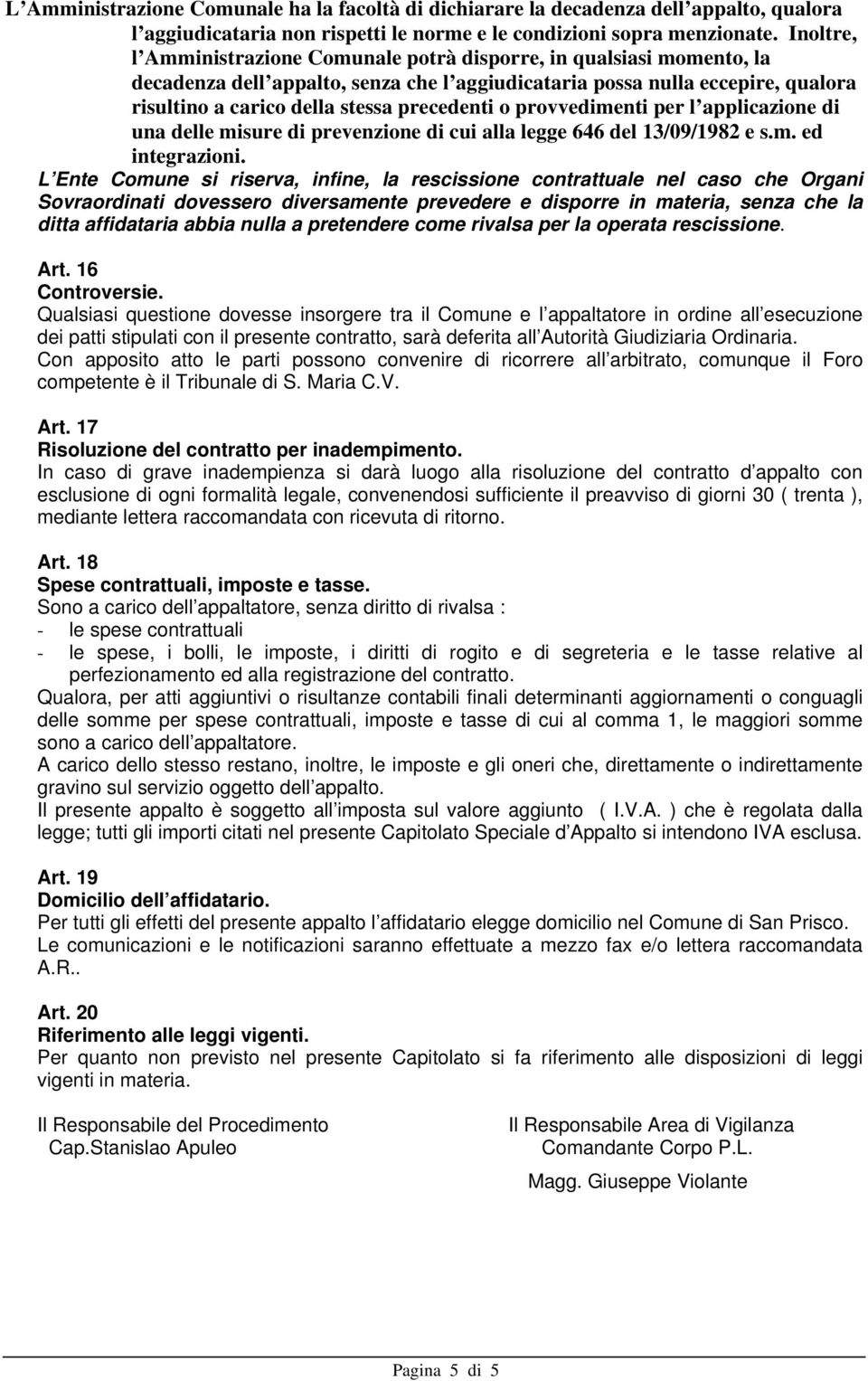 precedenti o provvedimenti per l applicazione di una delle misure di prevenzione di cui alla legge 646 del 13/09/1982 e s.m. ed integrazioni.