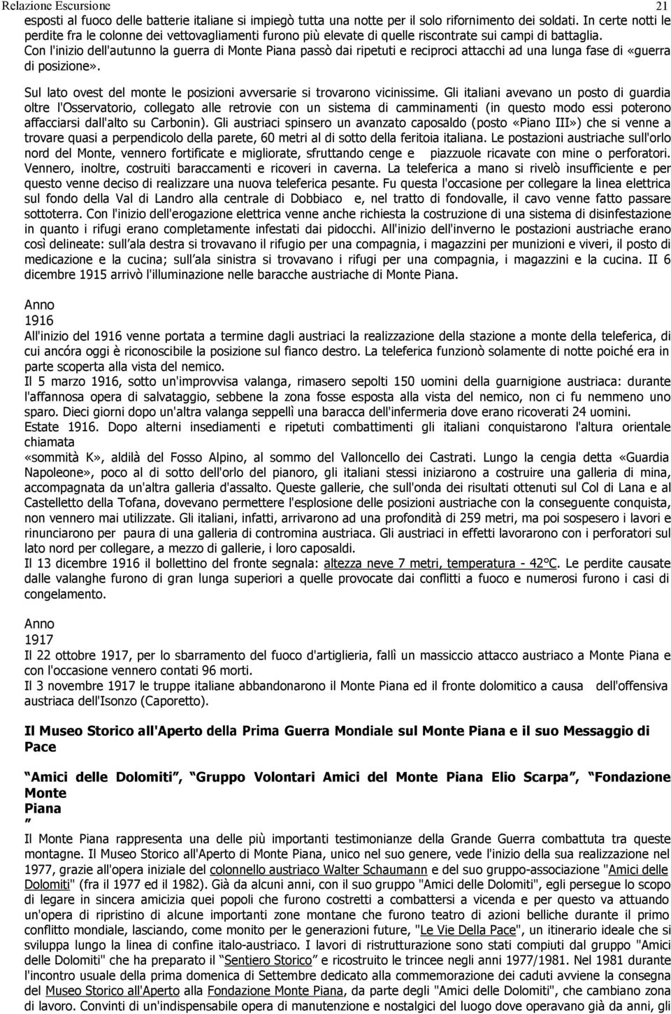 Con l'inizio dell'autunno la guerra di Monte Piana passò dai ripetuti e reciproci attacchi ad una lunga fase di «guerra di posizione».