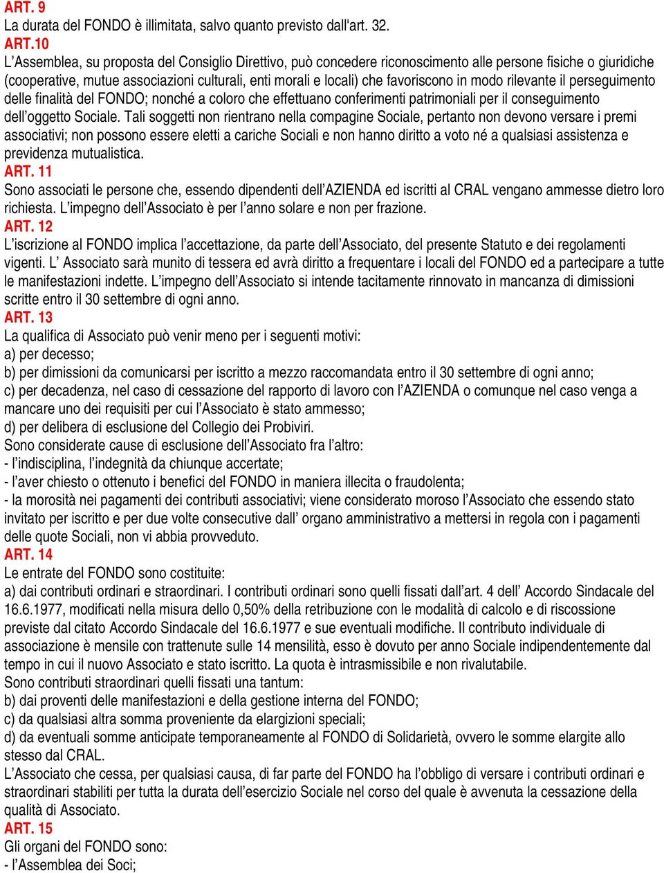 in modo rilevante il perseguimento delle finalità del FONDO; nonché a coloro che effettuano conferimenti patrimoniali per il conseguimento dell oggetto Sociale.