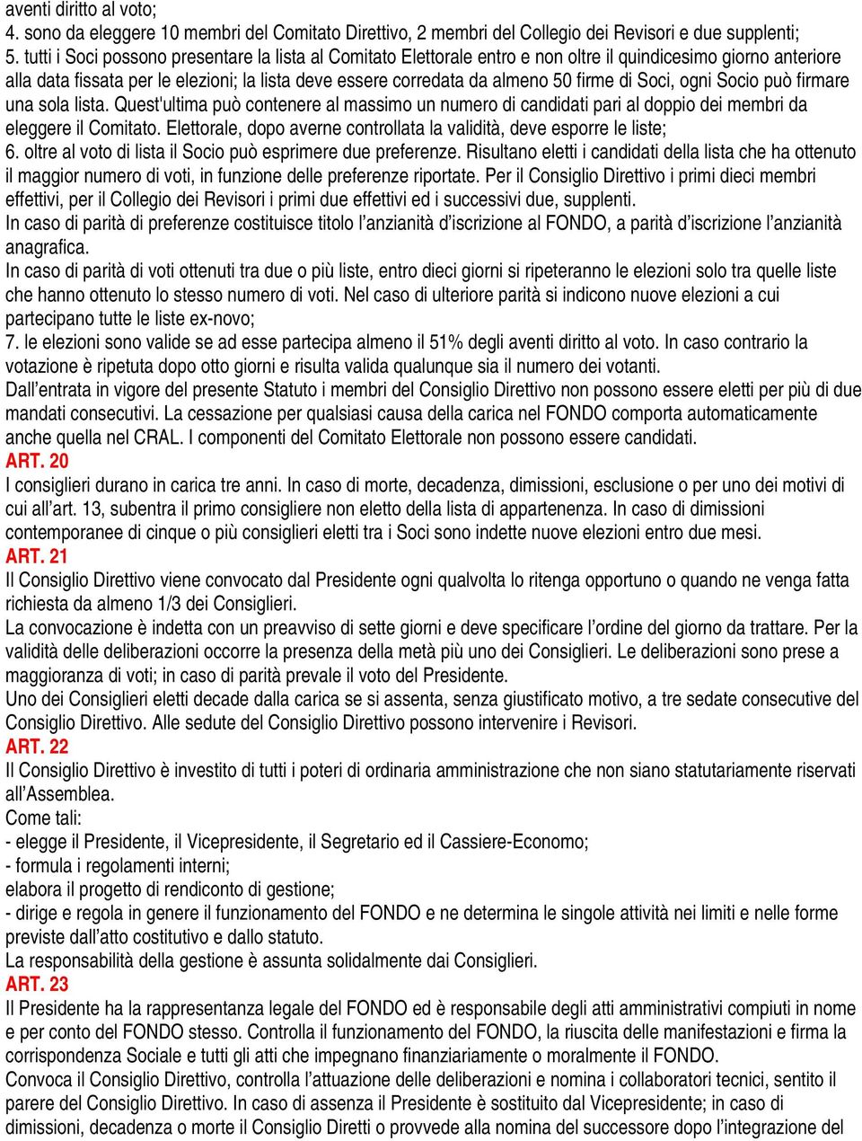 di Soci, ogni Socio può firmare una sola lista. Quest'ultima può contenere al massimo un numero di candidati pari al doppio dei membri da eleggere il Comitato.