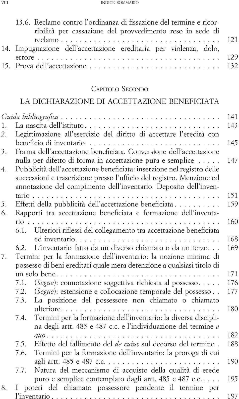 La nascita dell istituto... 143 2. Legittimazione all esercizio del diritto di accettare l eredità con beneficio di inventario... 145 3. Forma dell accettazione beneficiata.