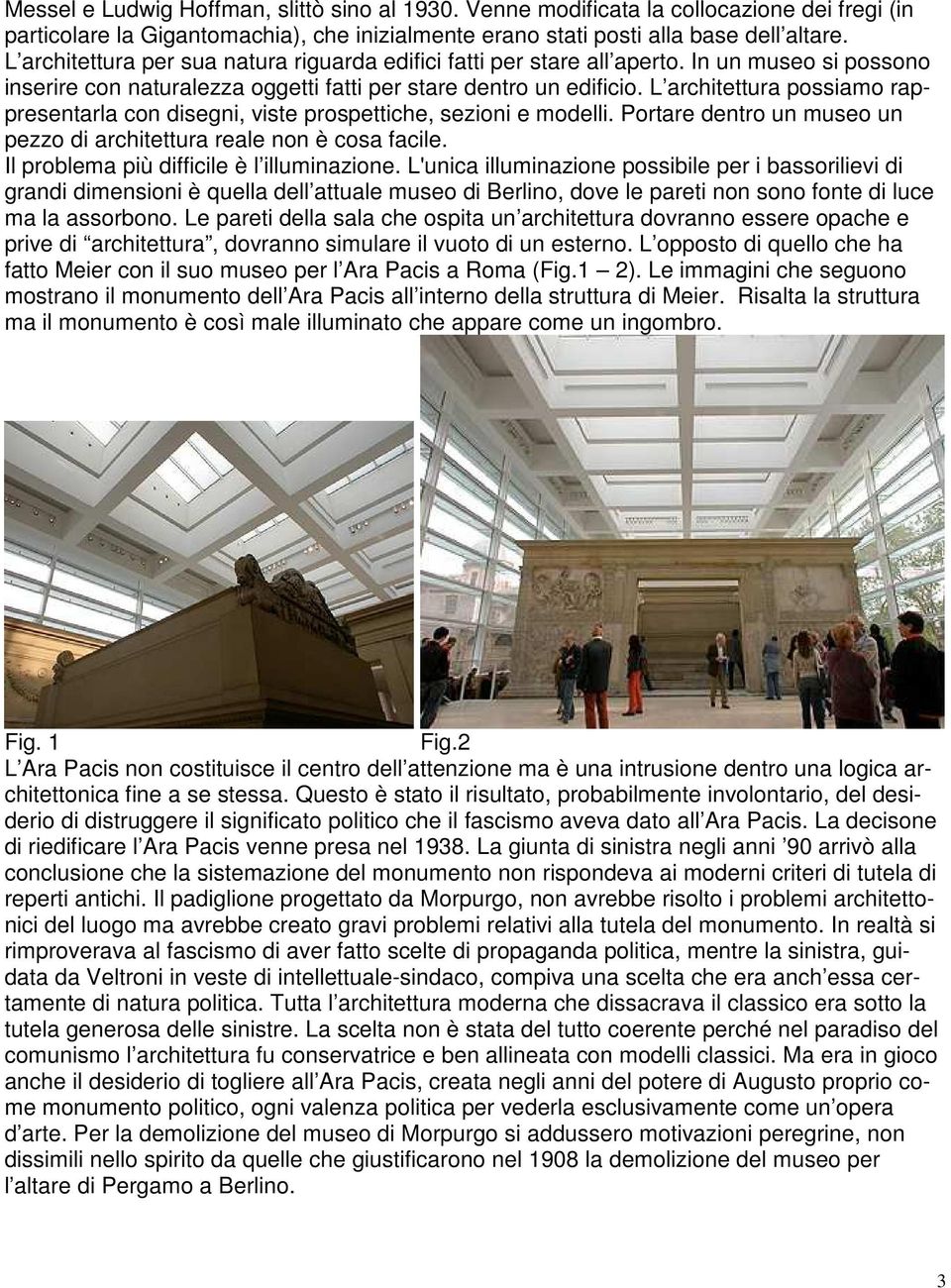 L architettura possiamo rappresentarla con disegni, viste prospettiche, sezioni e modelli. Portare dentro un museo un pezzo di architettura reale non è cosa facile.