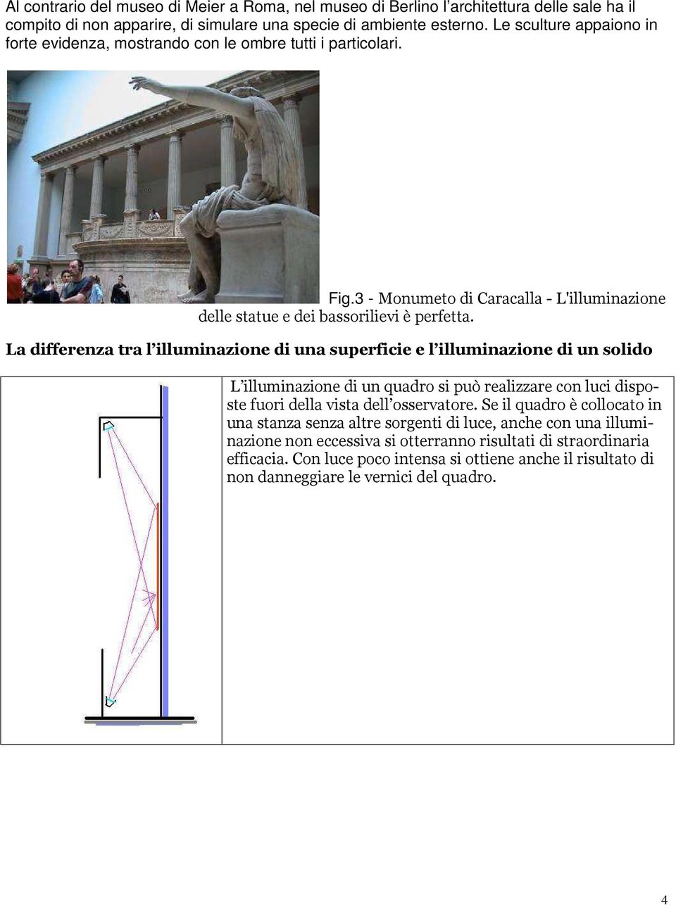 La differenza tra l illuminazione di una superficie e l illuminazione di un solido L illuminazione di un quadro si può realizzare con luci disposte fuori della vista dell osservatore.