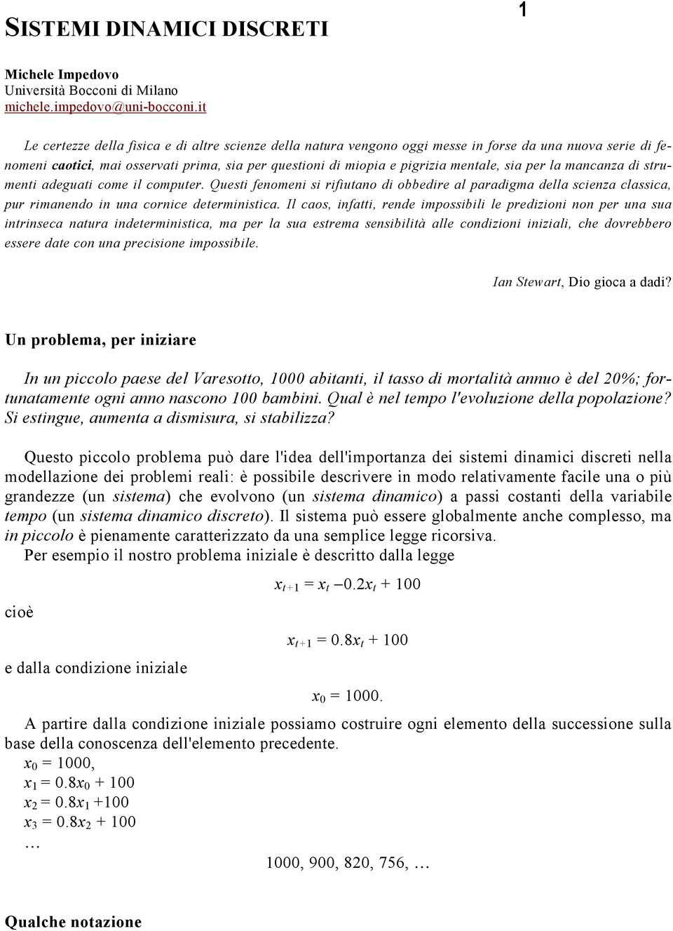 mancanza di srumeni adeguai come il compuer. Quesi fenomeni si rifiuano di obbedire al paradigma della scienza classica, pur rimanendo in una cornice deerminisica.