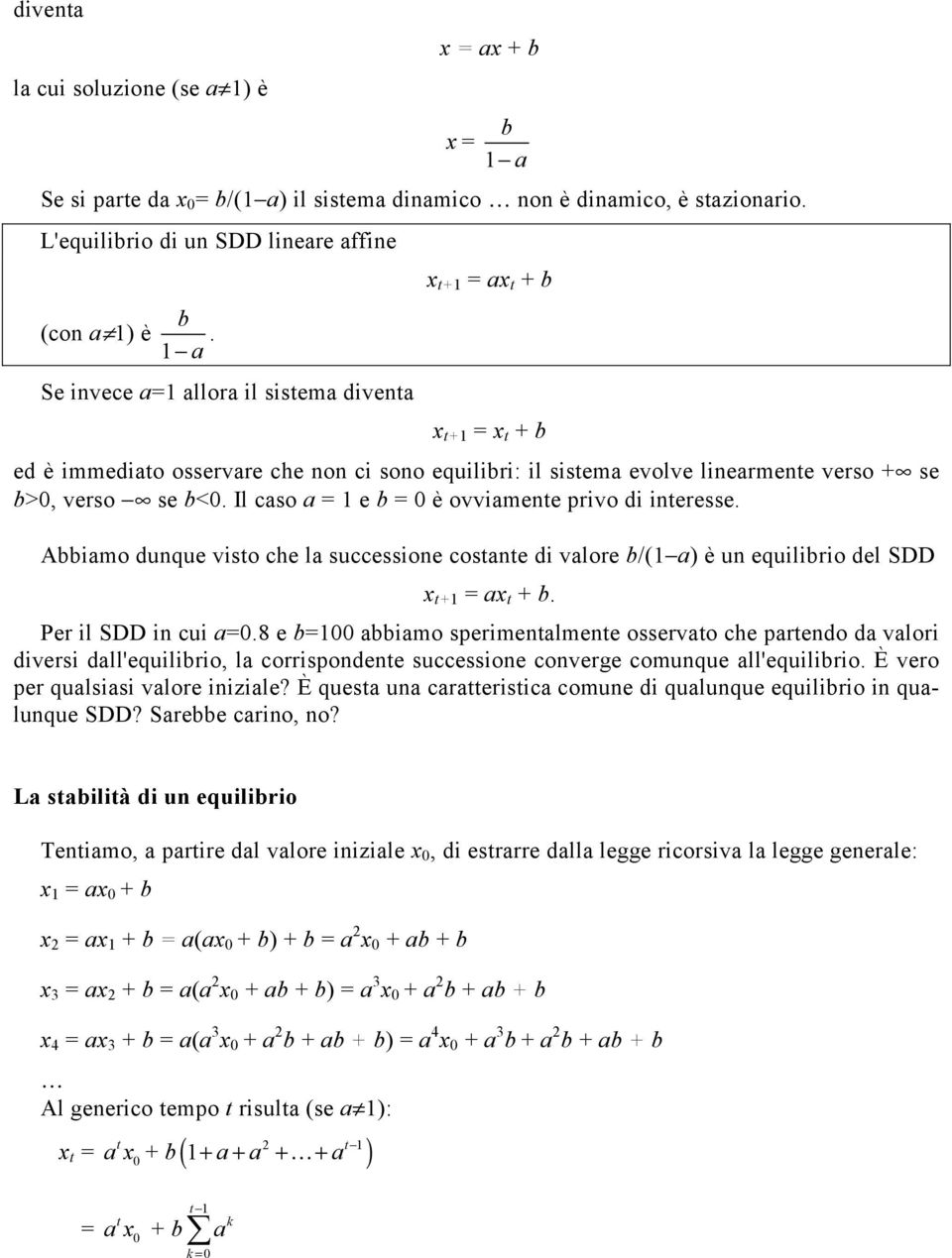 Il caso a = 1 e b = è ovviamene privo di ineresse. Abbiamo dunque viso che la successione cosane di valore b/(1 a) è un equilibrio del SDD x +1 = ax + b. Per il SDD in cui a=.