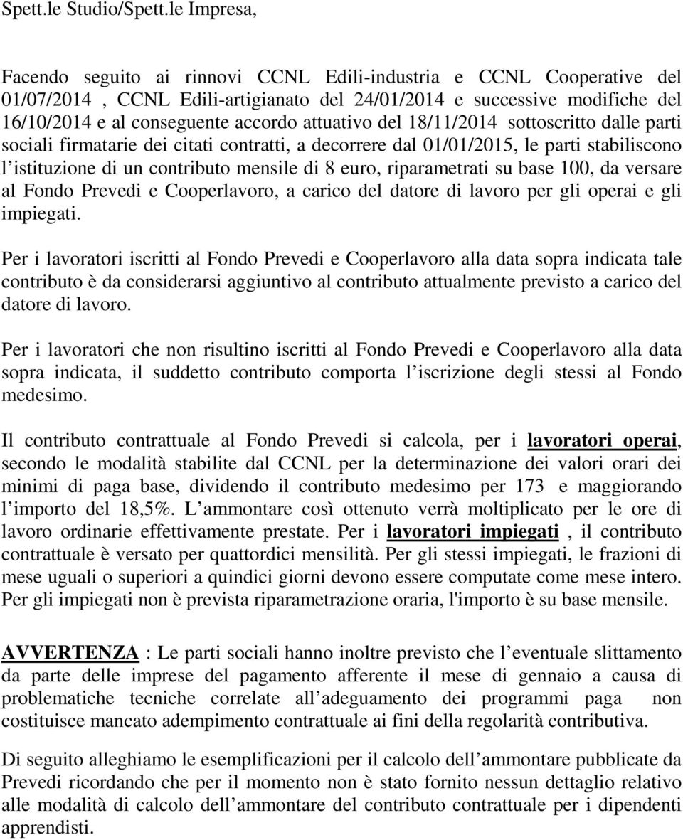 attuativo del 18/11/2014 sottoscritto dalle parti sociali firmatarie dei citati contratti, a decorrere dal 01/01/2015, le parti stabiliscono l istituzione di un contributo mensile di 8 euro,