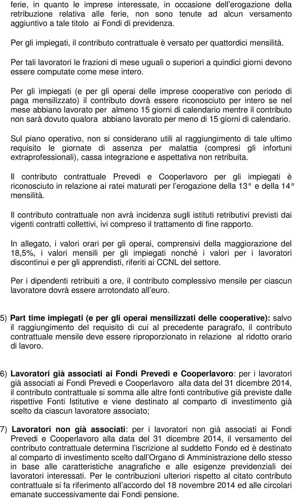 Per tali lavoratori le frazioni di mese uguali o superiori a quindici giorni devono essere computate come mese intero.