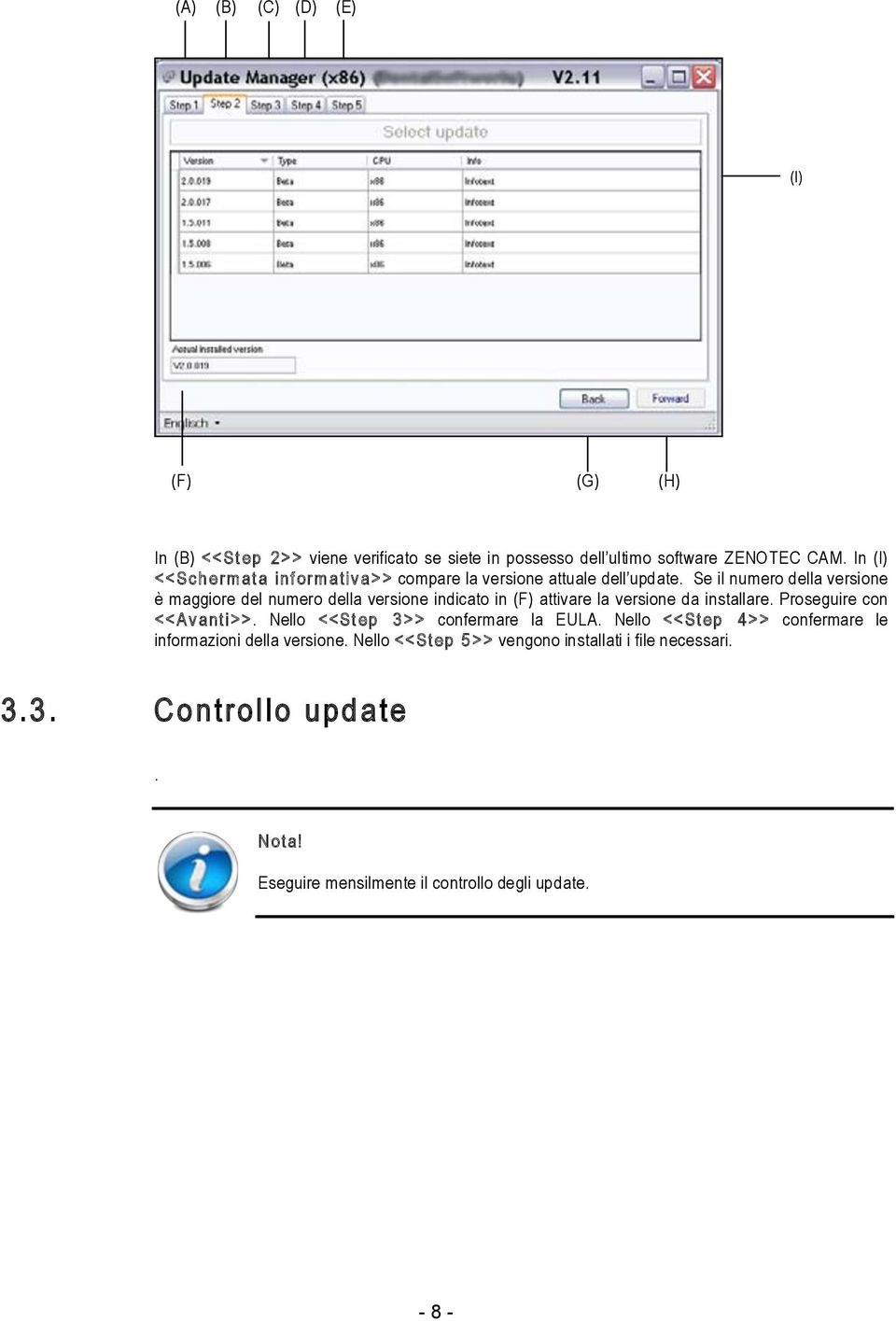 Se il numero della versione è maggiore del numero della versione indicato in (F) attivare la versione da installare.