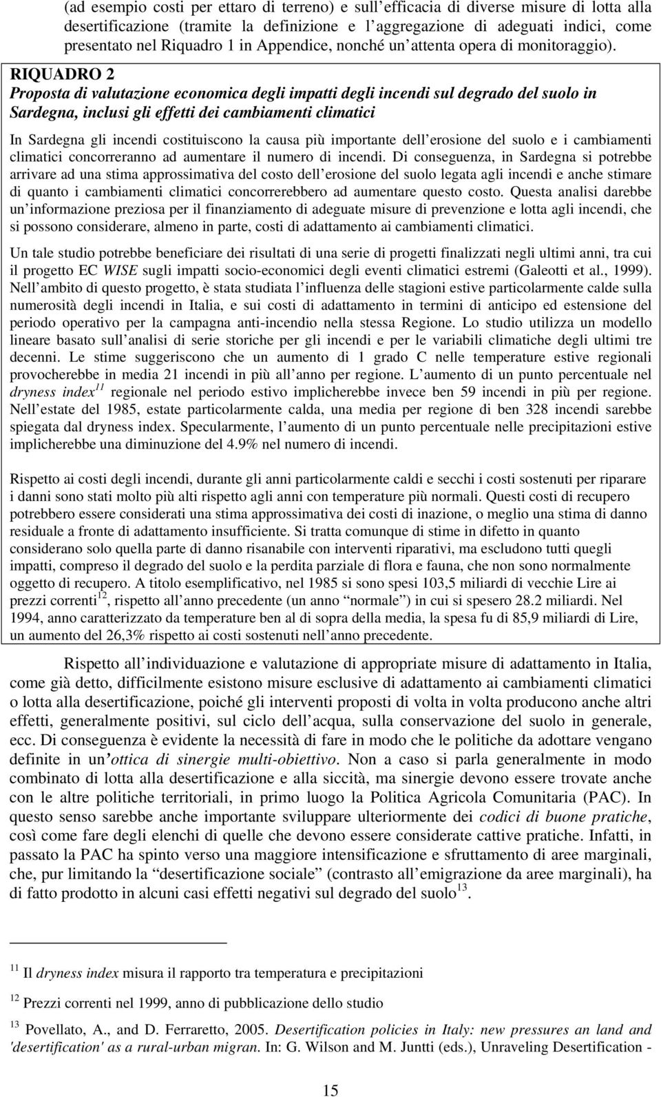 RIQUADRO 2 Proposta di valutazione economica degli impatti degli incendi sul degrado del suolo in Sardegna, inclusi gli effetti dei cambiamenti climatici In Sardegna gli incendi costituiscono la