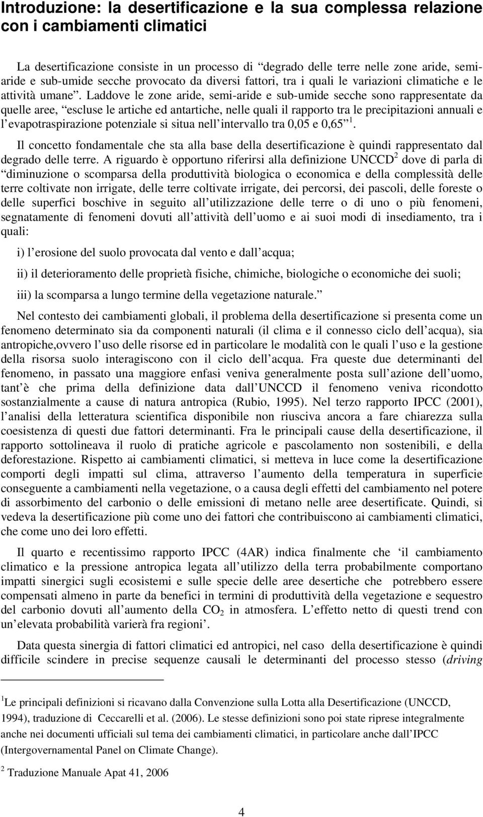 Laddove le zone aride, semi-aride e sub-umide secche sono rappresentate da quelle aree, escluse le artiche ed antartiche, nelle quali il rapporto tra le precipitazioni annuali e l evapotraspirazione