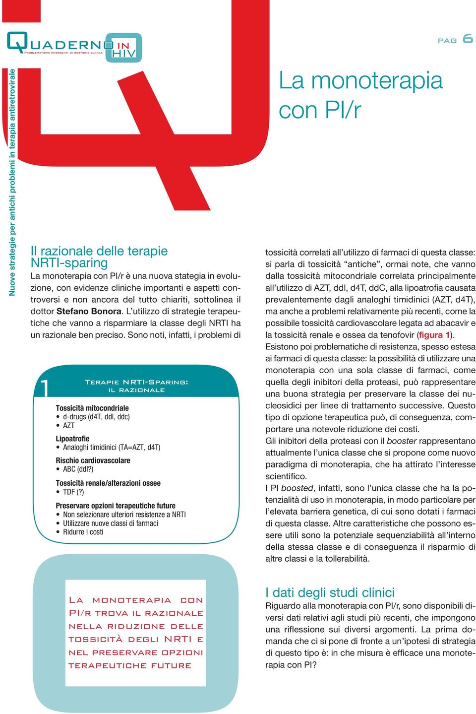 Sono noti, infatti, i problemi di 1 Terapie NRTI-Sparing: il razionale Tossicità mitocondriale d-drugs (d4t, ddl, ddc) AZT Lipoatrofie Analoghi timidinici (TA=AZT, d4t) Rischio cardiovascolare ABC