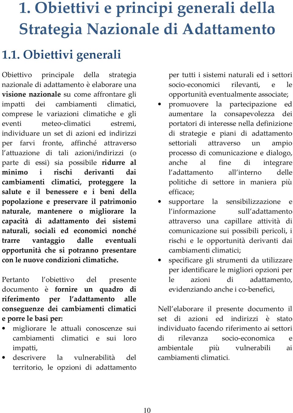 attraverso l attuazione di tali azioni/indirizzi (o parte di essi) sia possibile ridurre al minimo i rischi derivanti dai cambiamenti climatici, proteggere la salute e il benessere e i beni della