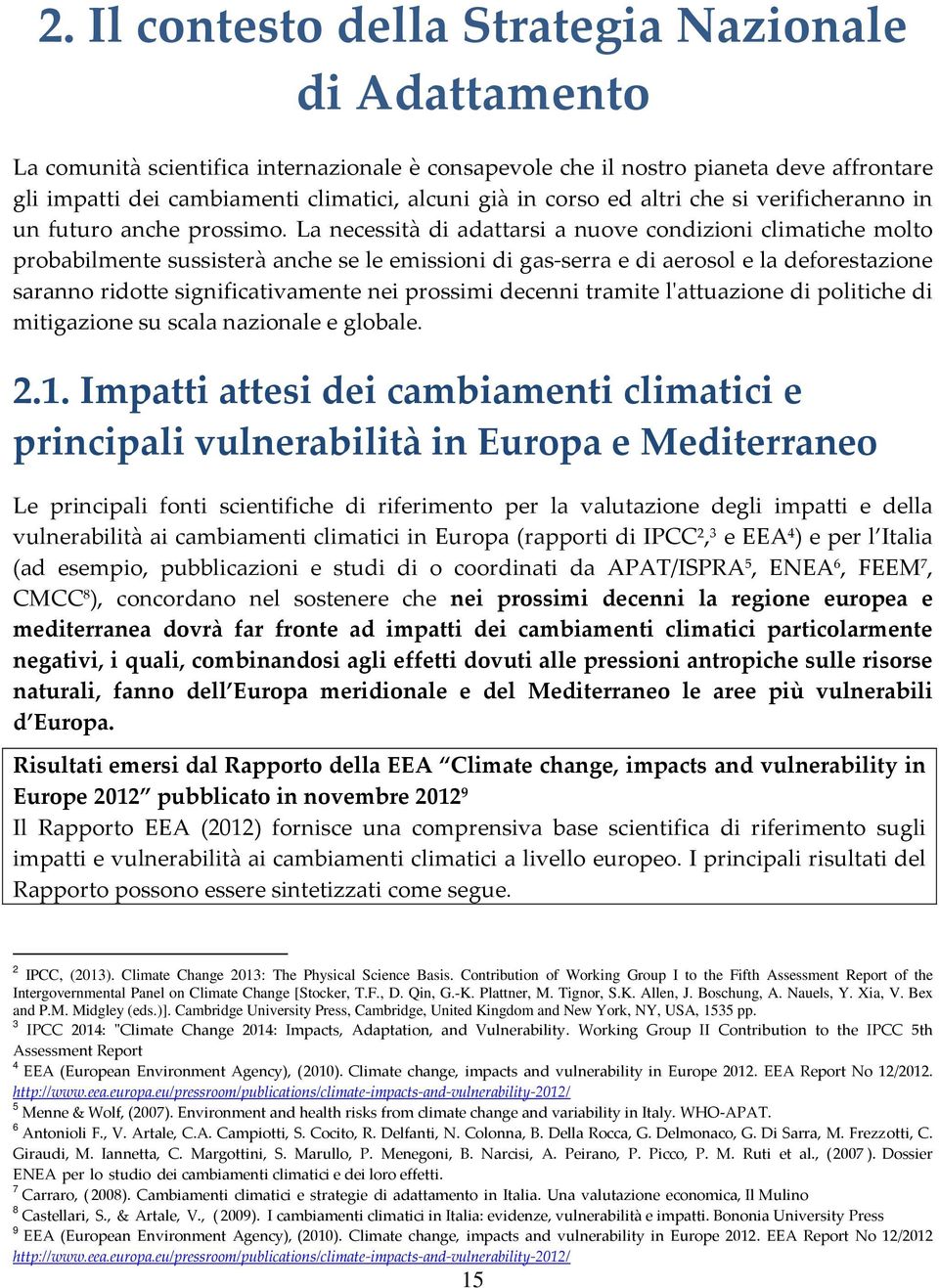 La necessità di adattarsi a nuove condizioni climatiche molto probabilmente sussisterà anche se le emissioni di gas-serra e di aerosol e la deforestazione saranno ridotte significativamente nei