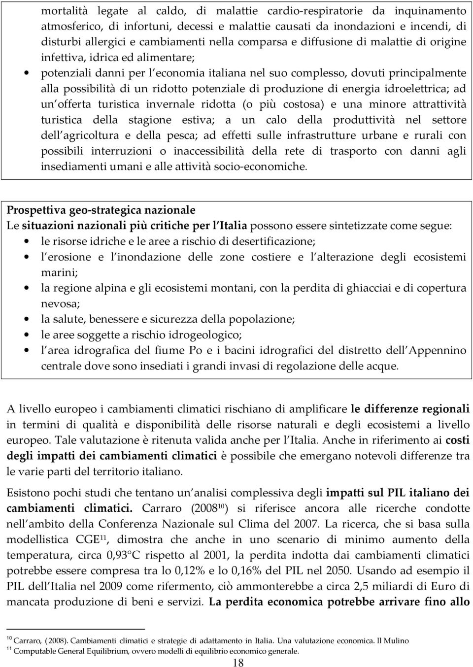 potenziale di produzione di energia idroelettrica; ad un offerta turistica invernale ridotta (o più costosa) e una minore attrattività turistica della stagione estiva; a un calo della produttività