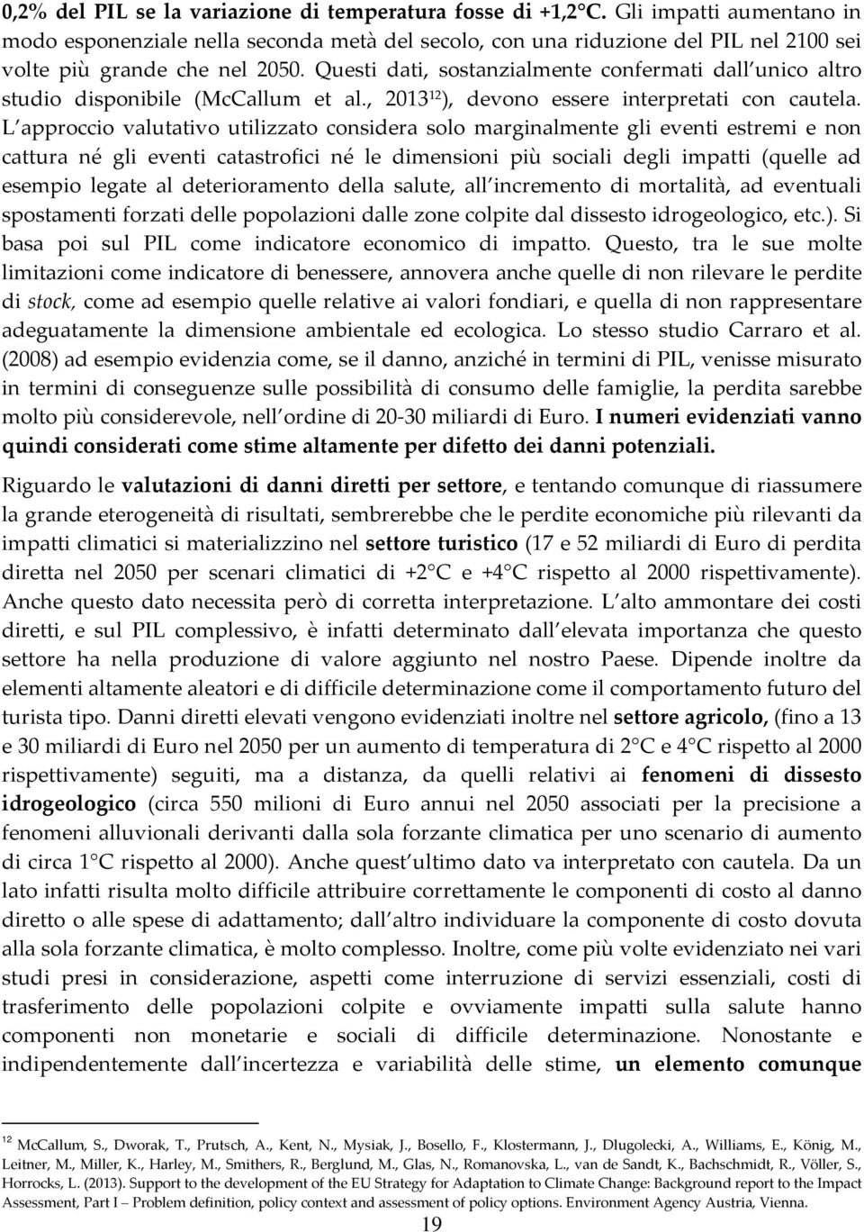 Questi dati, sostanzialmente confermati dall unico altro studio disponibile (McCallum et al., 2013 12 ), devono essere interpretati con cautela.