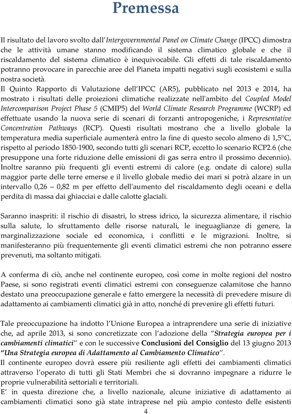 Il Quinto Rapporto di Valutazione dell IPCC (AR5), pubblicato nel 2013 e 2014, ha mostrato i risultati delle proiezioni climatiche realizzate nell'ambito del Coupled Model Intercomparison Project