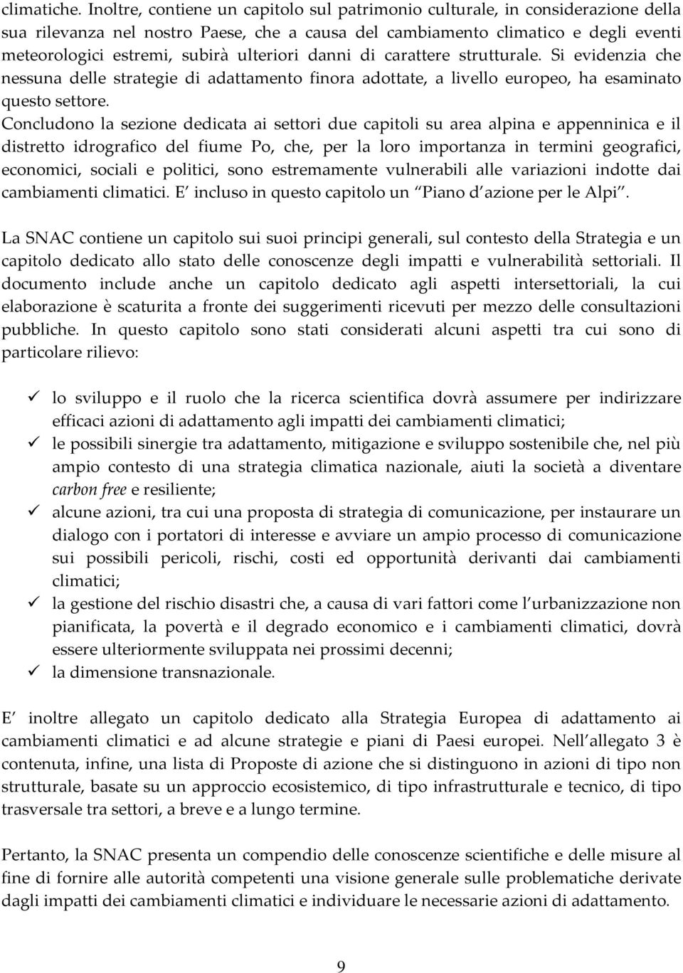 ulteriori danni di carattere strutturale. Si evidenzia che nessuna delle strategie di adattamento finora adottate, a livello europeo, ha esaminato questo settore.