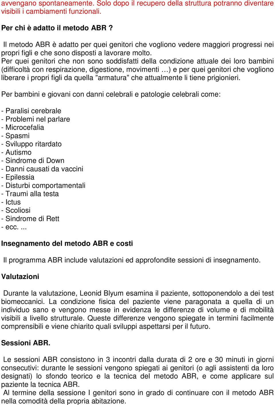 Per quei genitori che non sono soddisfatti della condizione attuale dei loro bambini (difficoltà con respirazione, digestione, movimenti ) e per quei genitori che vogliono liberare i propri figli da