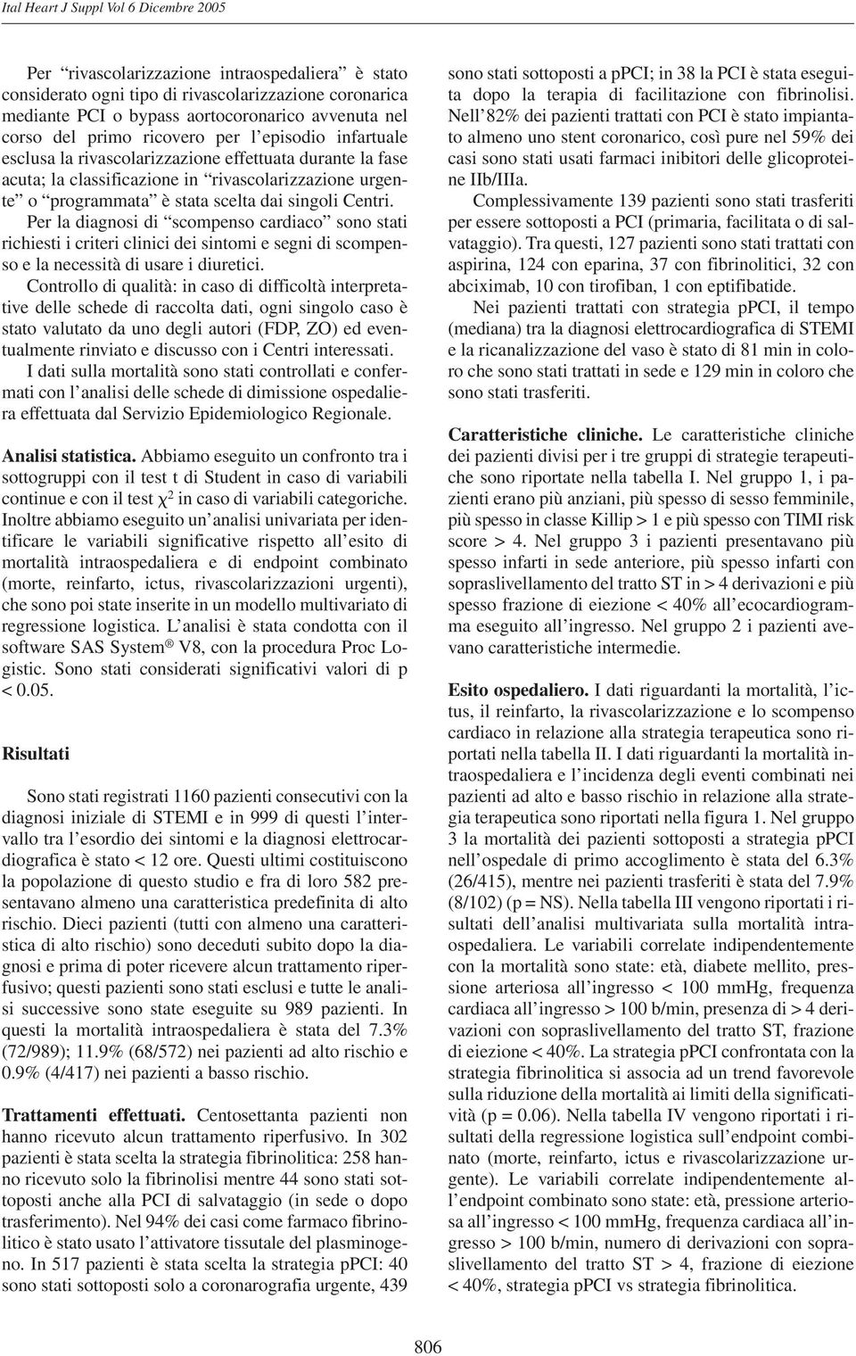 singoli Centri. Per la diagnosi di scompenso cardiaco sono stati richiesti i criteri clinici dei sintomi e segni di scompenso e la necessità di usare i diuretici.