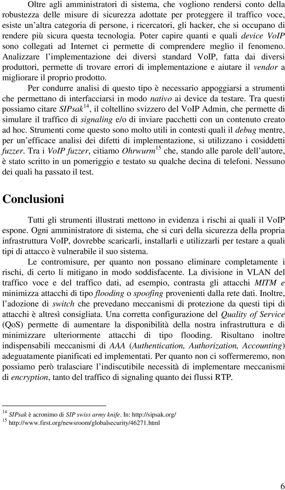 Analizzare l implementazione dei diversi standard VoIP, fatta dai diversi produttori, permette di trovare errori di implementazione e aiutare il vendor a migliorare il proprio prodotto.