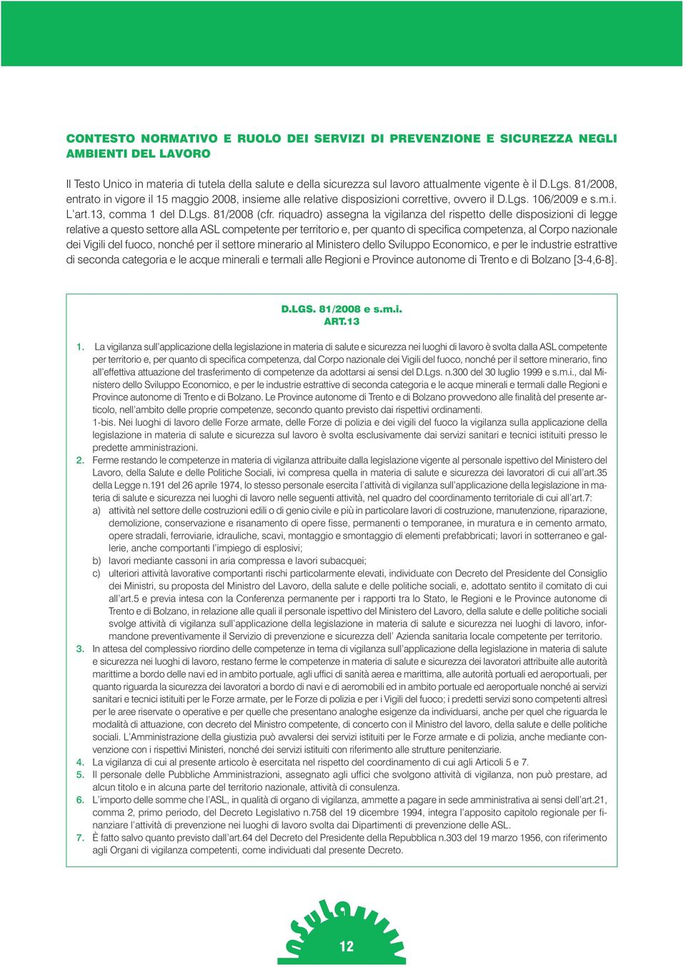 riquadro) assegna la vigilanza del rispetto delle disposizioni di legge relative a questo settore alla ASL competente per territorio e, per quanto di specifica competenza, al Corpo nazionale dei