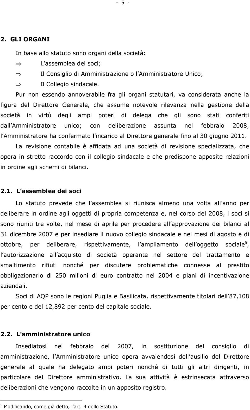 delega che gli sono stati conferiti dall Amministratore unico; con deliberazione assunta nel febbraio 2008, l Amministratore ha confermato l incarico al Direttore generale fino al 30 giugno 2011.