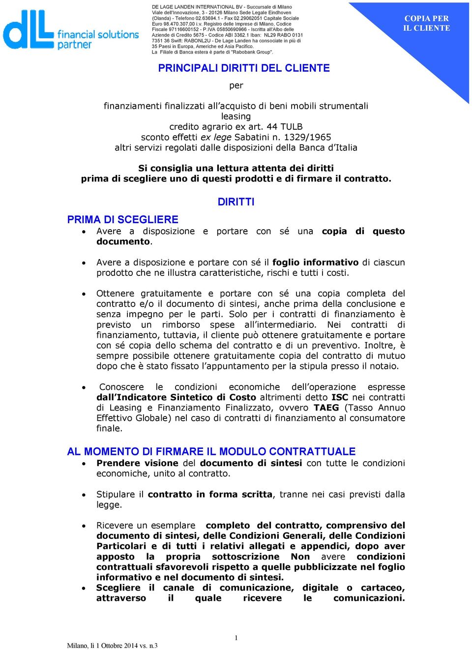 1 Iban: NL29 RABO 0131 7351 36 Swift: RABONL2U - De Lage Landen ha consociate in più di 35 Paesi in Europa, Americhe ed Asia Pacifico. La Filiale di Banca estera è parte di "Rabobank Group".