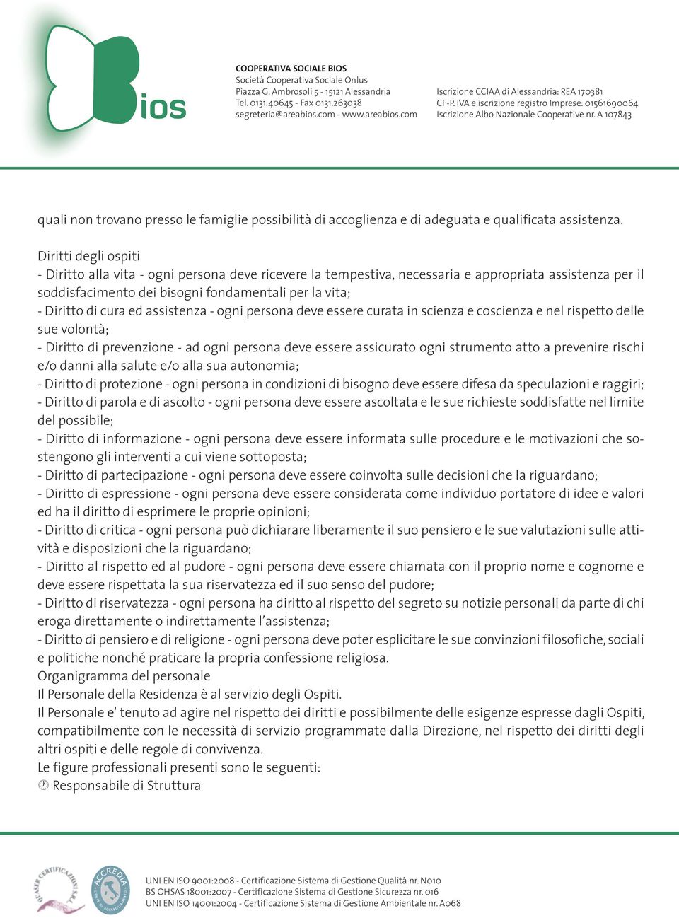 ed assistenza - ogni persona deve essere curata in scienza e coscienza e nel rispetto delle sue volontà; - Diritto di prevenzione - ad ogni persona deve essere assicurato ogni strumento atto a