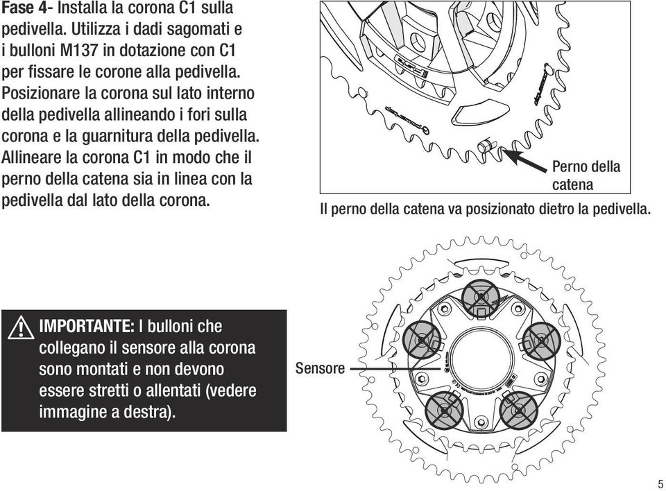 Allineare la corona C1 in modo che il perno della catena sia in linea con la pedivella dal lato della corona.