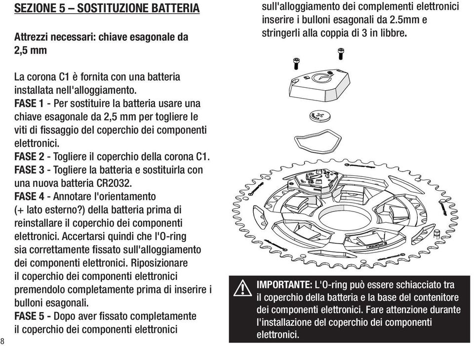 FASE 3 - Togliere la batteria e sostituirla con una nuova batteria CR2032. FASE 4 - Annotare l'orientamento (+ lato esterno?