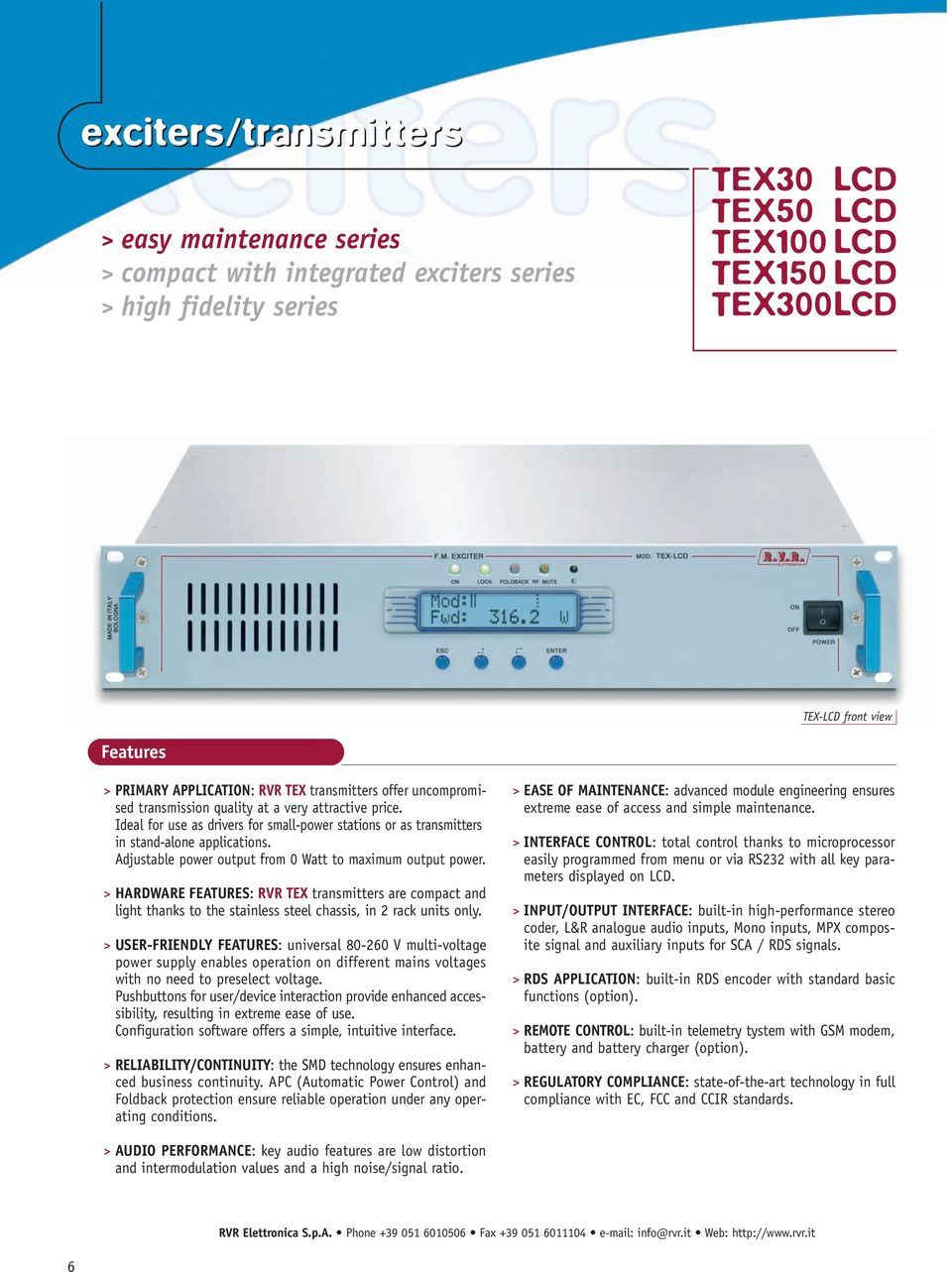 Ideal for use as drivers for small-power stations or as transmitters in stand-alone applications. Adjustable power output from 0 Watt to maximum output power.