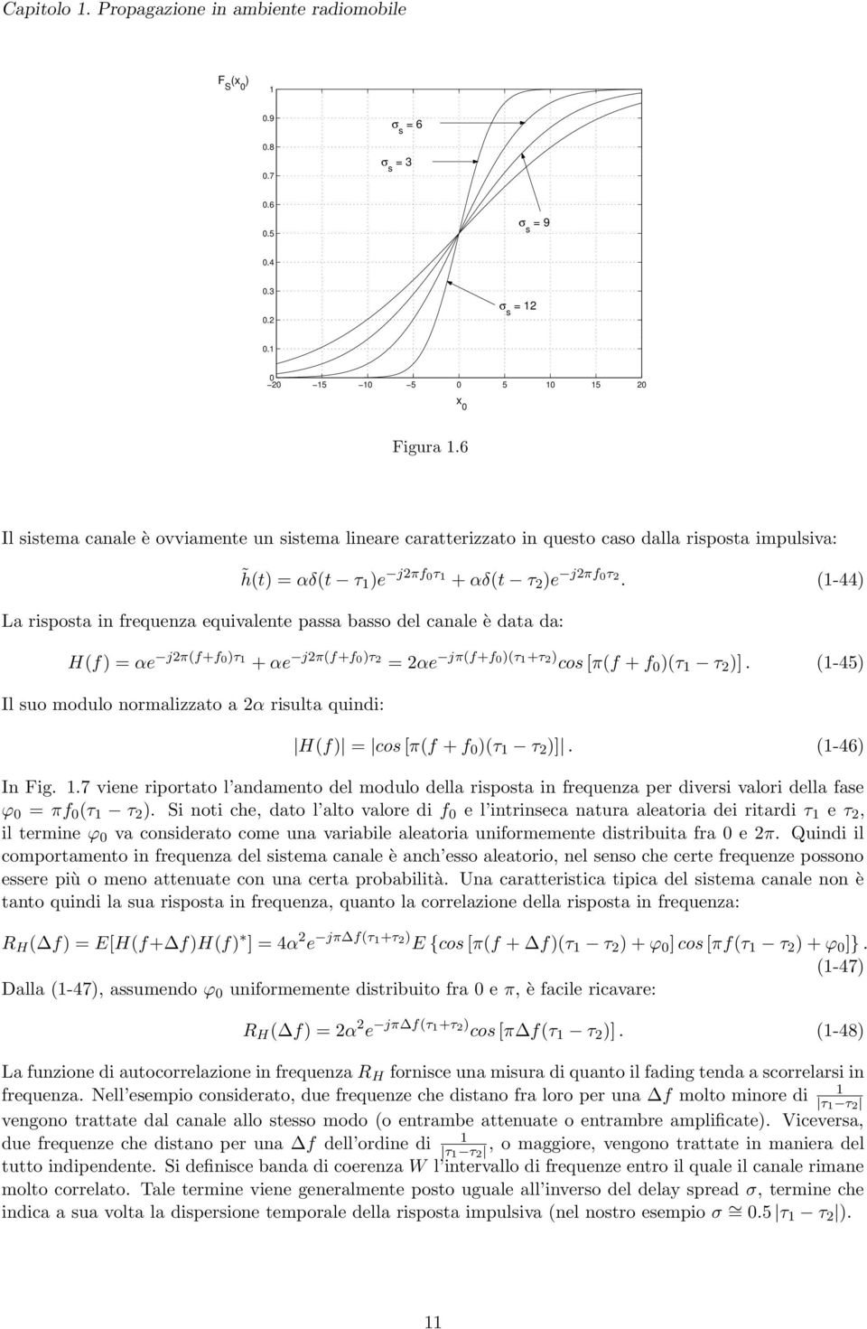 (1-44) La risposta in frequenza equivalente passa basso del canale è data da: H(f) = αe j2π(f+f 0)τ 1 + αe j2π(f+f 0)τ 2 = 2αe jπ(f+f 0)(τ 1 +τ 2 ) cos [π(f + f 0 )(τ 1 τ 2 )].