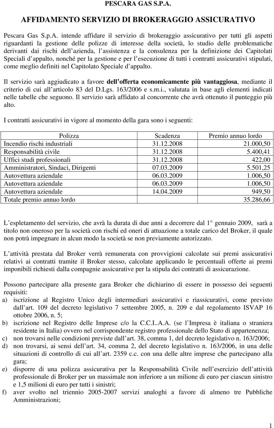 di interesse della società, lo studio delle problematiche derivanti dai rischi dell azienda, l assistenza e la consulenza per la definizione dei Capitolati Speciali d appalto, nonché per la gestione