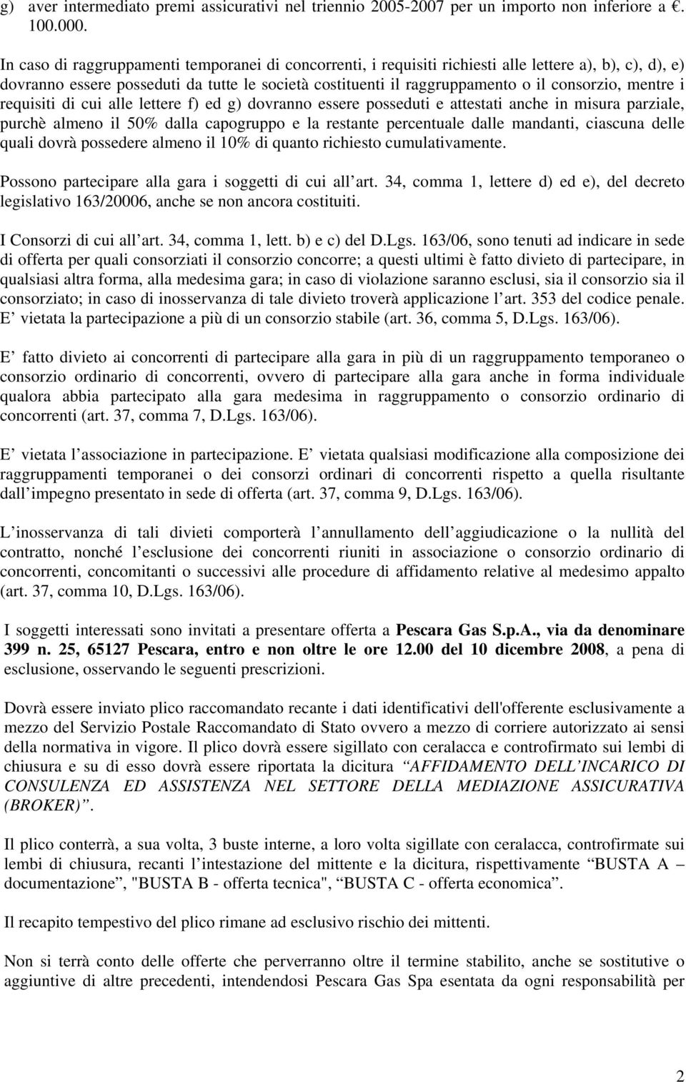 mentre i requisiti di cui alle lettere f) ed g) dovranno essere posseduti e attestati anche in misura parziale, purchè almeno il 50% dalla capogruppo e la restante percentuale dalle mandanti,