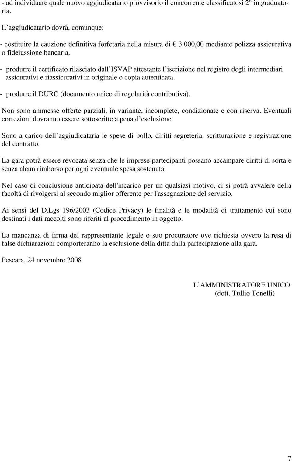 000,00 mediante polizza assicurativa o fideiussione bancaria, - produrre il certificato rilasciato dall ISVAP attestante l iscrizione nel registro degli intermediari assicurativi e riassicurativi in