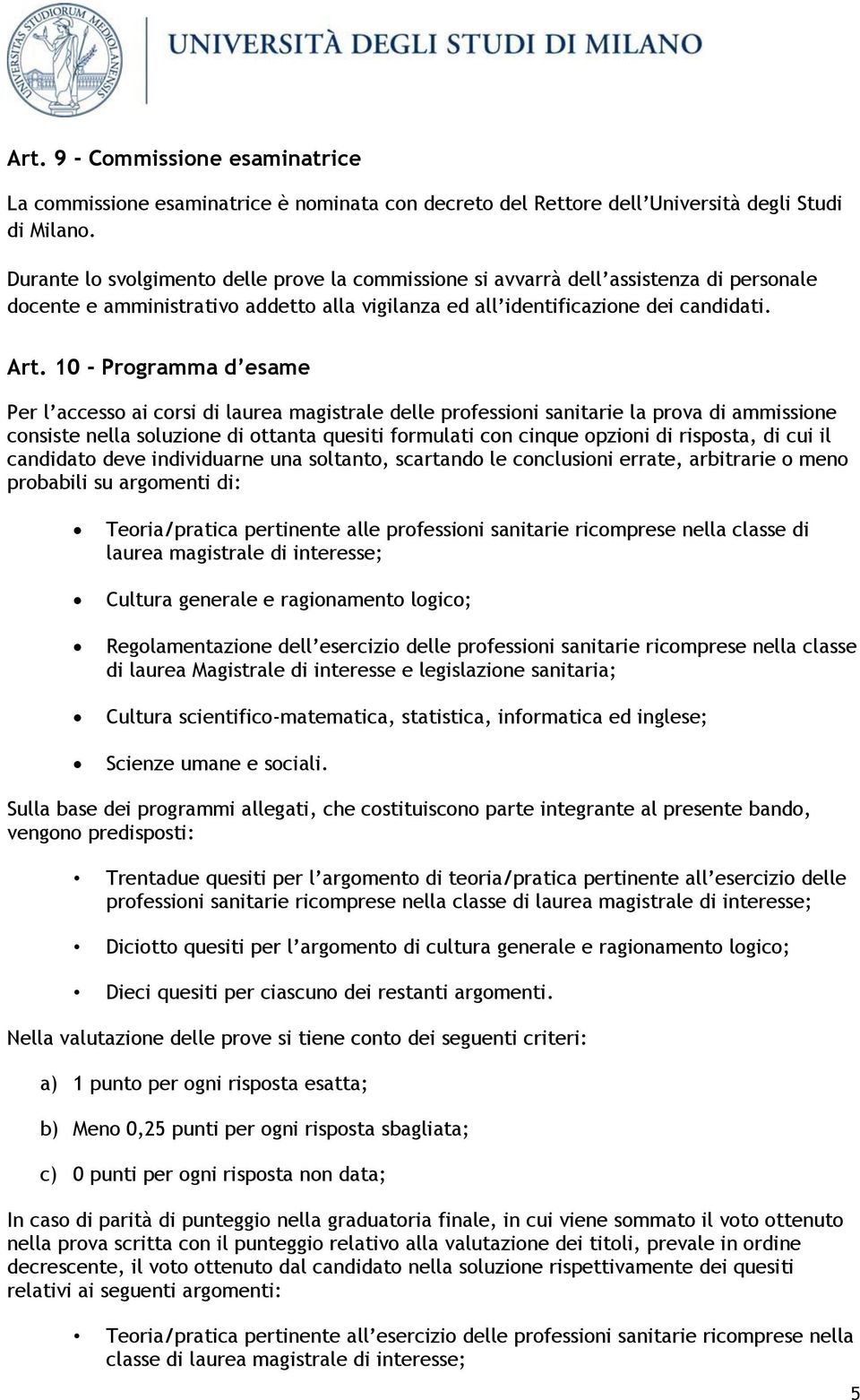 10 - Programma d esame Per l accesso ai corsi di laurea magistrale delle professioni sanitarie la prova di ammissione consiste nella soluzione di ottanta quesiti formulati con cinque opzioni di