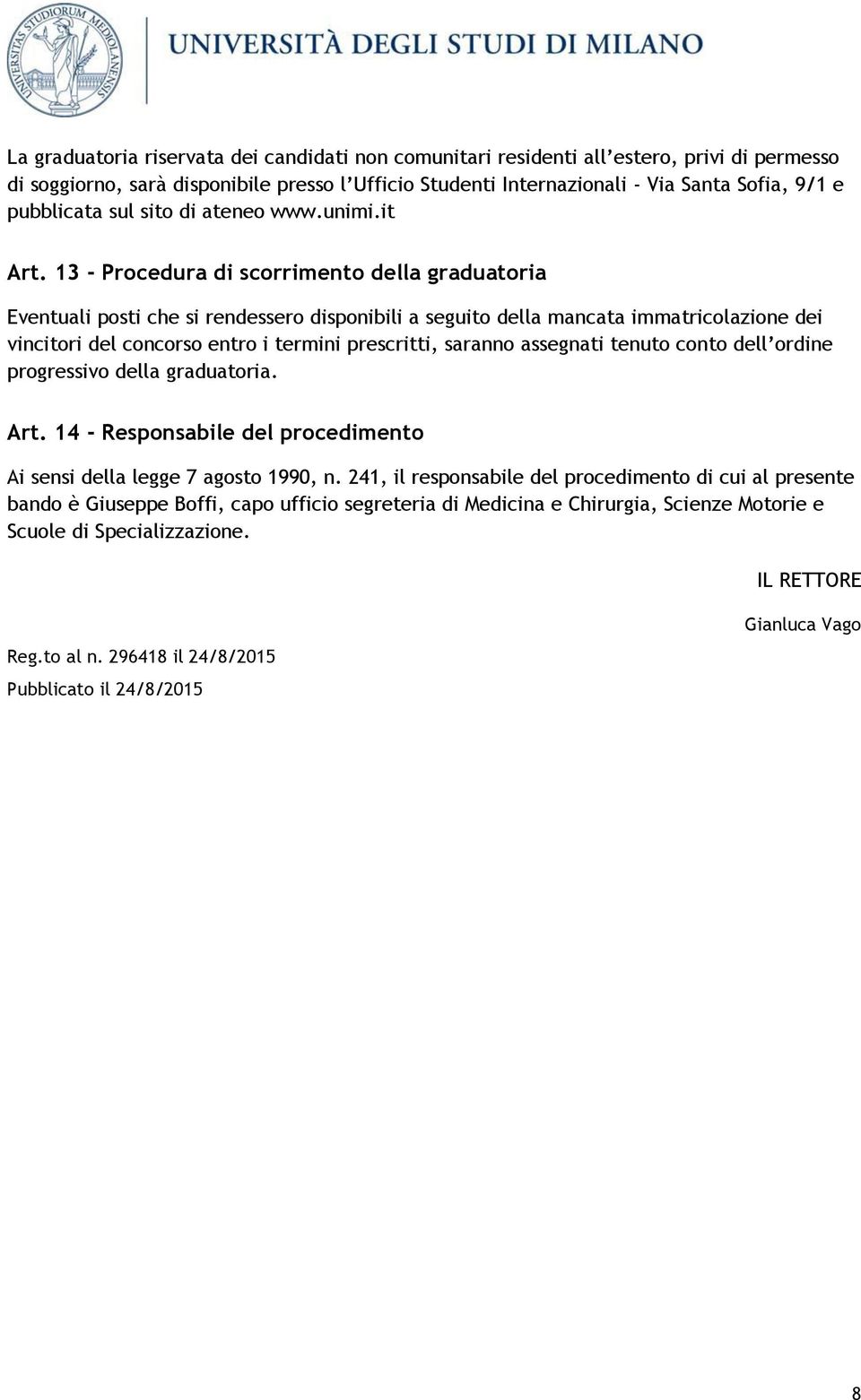 13 - Procedura di scorrimento della graduatoria Eventuali posti che si rendessero disponibili a seguito della mancata immatricolazione dei vincitori del concorso entro i termini prescritti, saranno