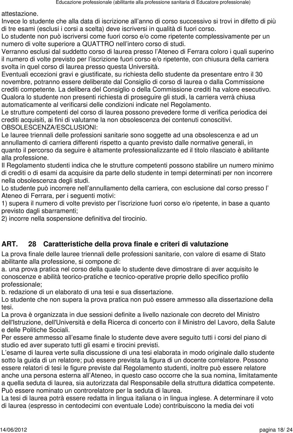 Verranno esclusi dal suddetto corso di laurea presso l Ateneo di Ferrara coloro i quali superino il numero di volte previsto per l iscrizione fuori corso e/o ripetente, con chiusura della carriera