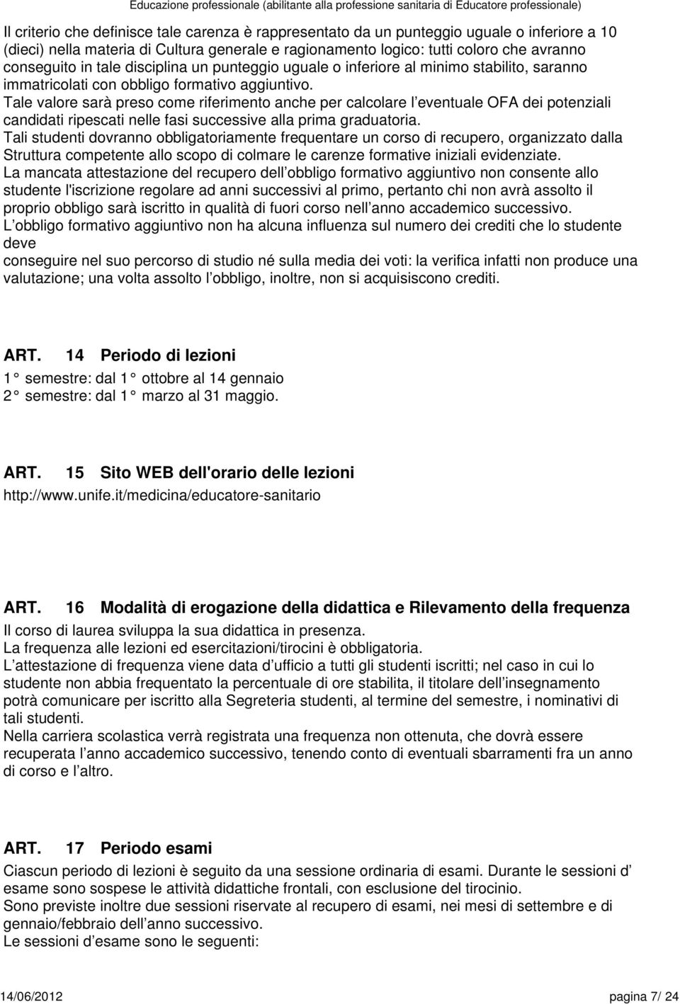 Tale valore sarà preso come riferimento anche per calcolare l eventuale OFA dei potenziali candidati ripescati nelle fasi successive alla prima graduatoria.