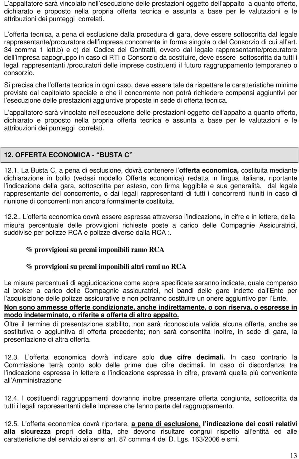 L offerta tecnica, a pena di esclusione dalla procedura di gara, deve essere sottoscritta dal legale rappresentante/procuratore dell impresa concorrente in forma singola o del Consorzio di cui all