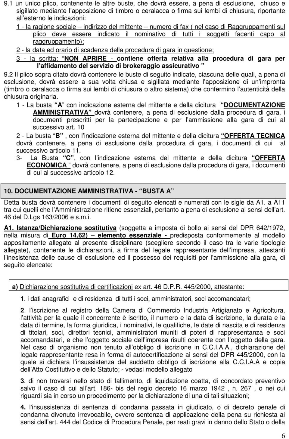 raggruppamento); 2 - la data ed orario di scadenza della procedura di gara in questione; 3 - la scritta: NON APRIRE - contiene offerta relativa alla procedura di gara per l affidamento del servizio