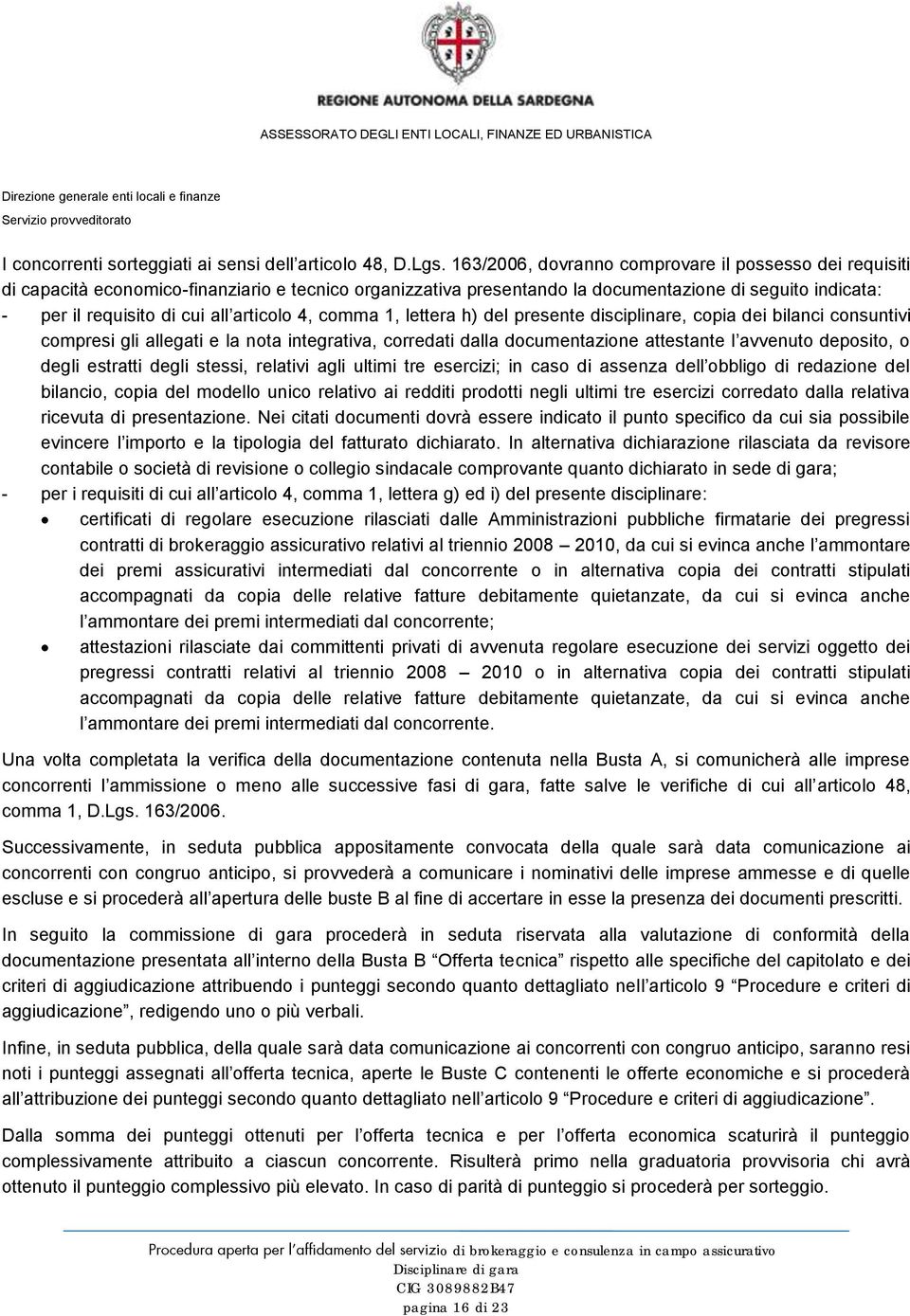 articolo 4, comma 1, lettera h) del presente disciplinare, copia dei bilanci consuntivi compresi gli allegati e la nota integrativa, corredati dalla documentazione attestante l avvenuto deposito, o