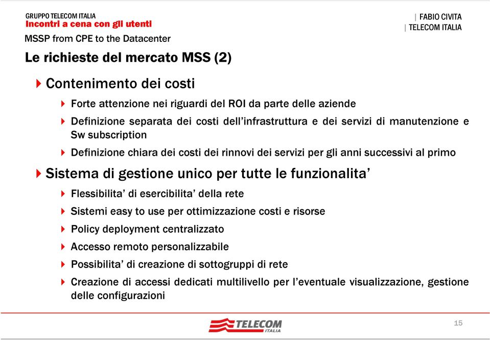 per tutte le funzionalita Flessibilita di esercibilita della rete Sistemi easy to use per ottimizzazione costi e risorse Policy deployment centralizzato Accesso