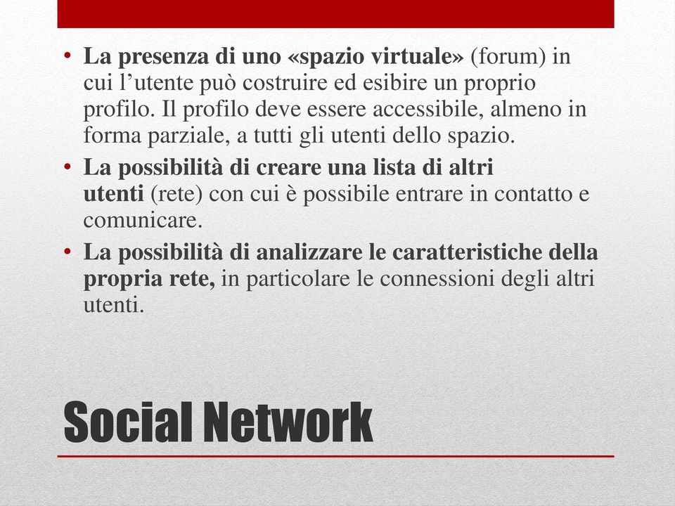 La possibilità di creare una lista di altri utenti (rete) con cui è possibile entrare in contatto e comunicare.