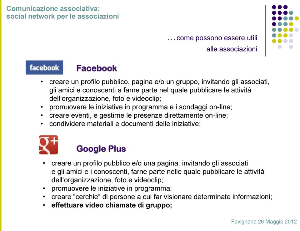 materiali e documenti delle iniziative; Google Plus creare un profilo pubblico e/o una pagina, invitando gli associati e gli amici e i conoscenti, farne parte nelle quale pubblicare le