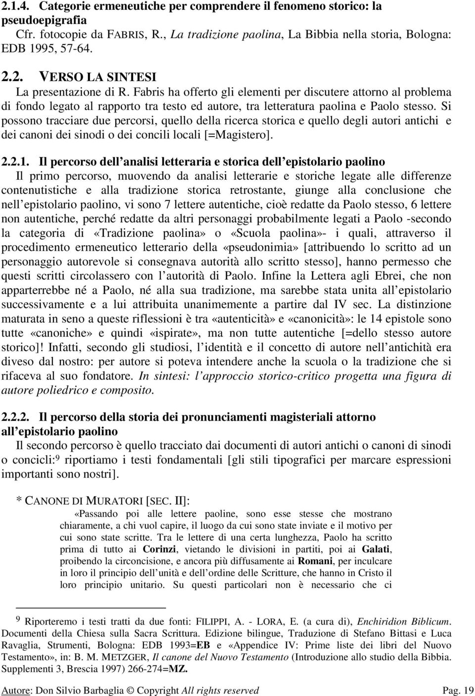 Si possono tracciare due percorsi, quello della ricerca storica e quello degli autori antichi e dei canoni dei sinodi o dei concili locali [=Magistero]. 2.2.1.