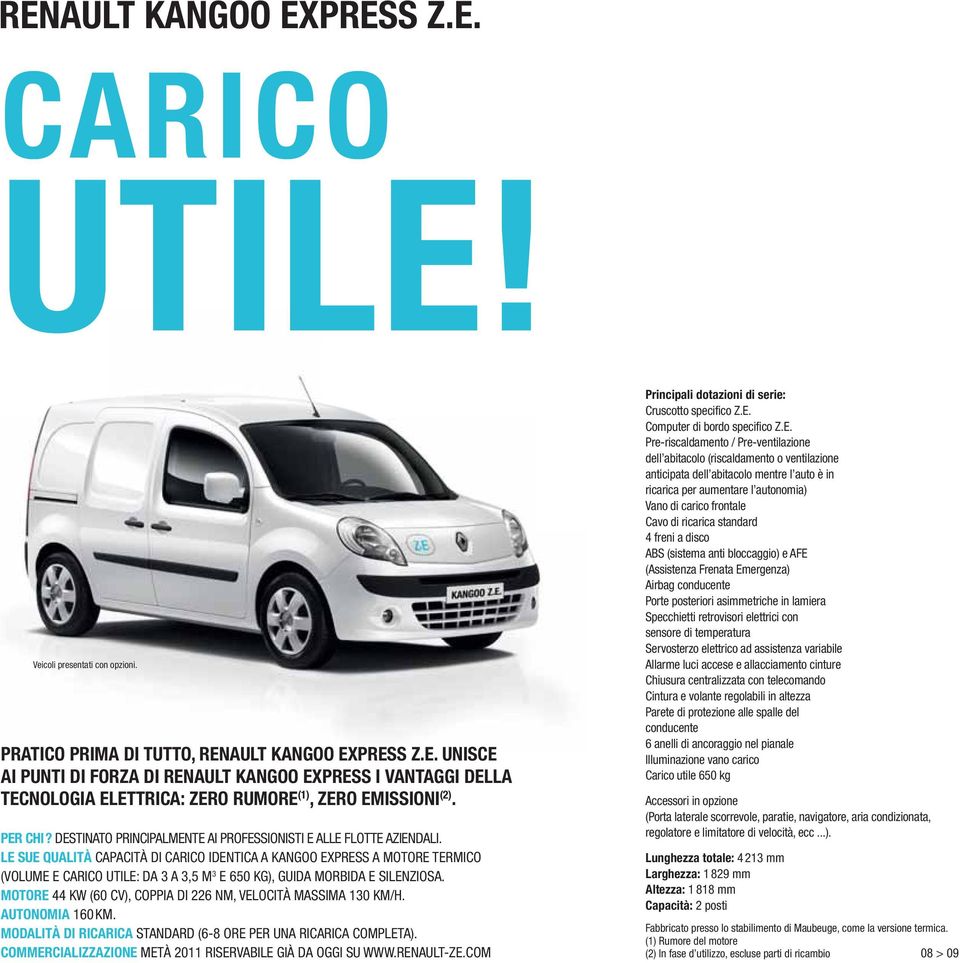 LE SUE QUALITÀ CAPACITÀ DI CARICO IDENTICA A KANGOO EXPRESS A MOTORE TERMICO (VOLUME E CARICO UTILE: DA 3 A 3,5 M 3 E 650 KG), GUIDA MORBIDA E SILENZIOSA.