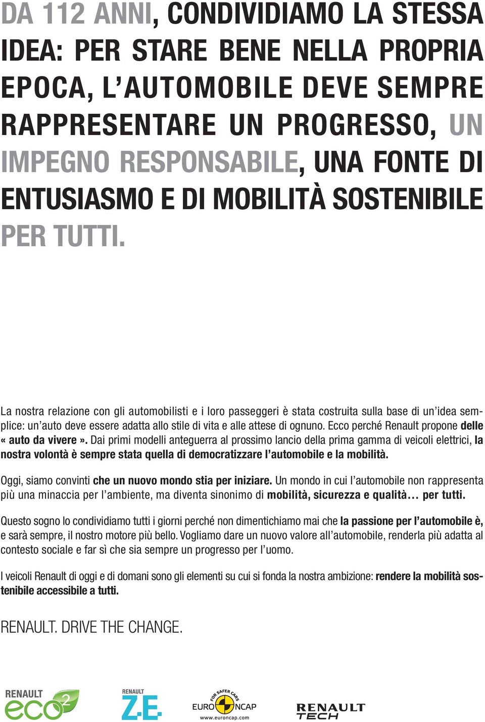 La nostra relazione con gli automobilisti e i loro passeggeri è stata costruita sulla base di un idea semplice: un auto deve essere adatta allo stile di vita e alle attese di ognuno.