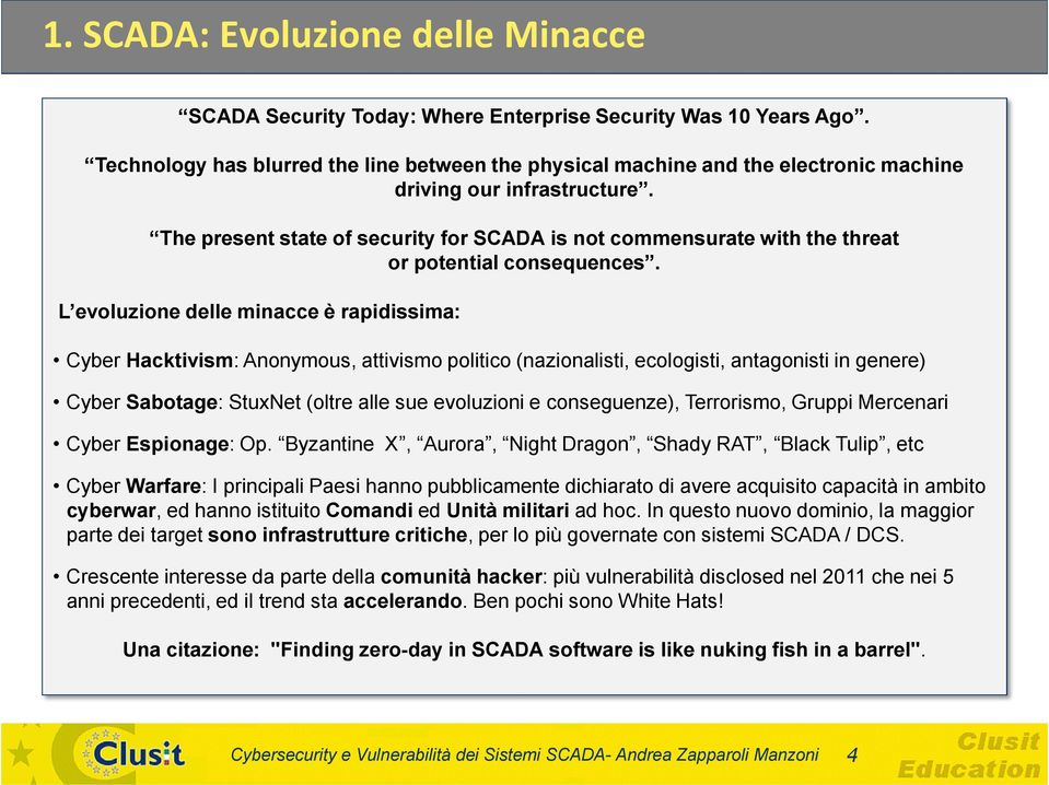 The present state of security for SCADA is not commensurate with the threat or potential consequences.